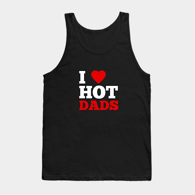 I Love Hot Dads Tank Top by GoodWills